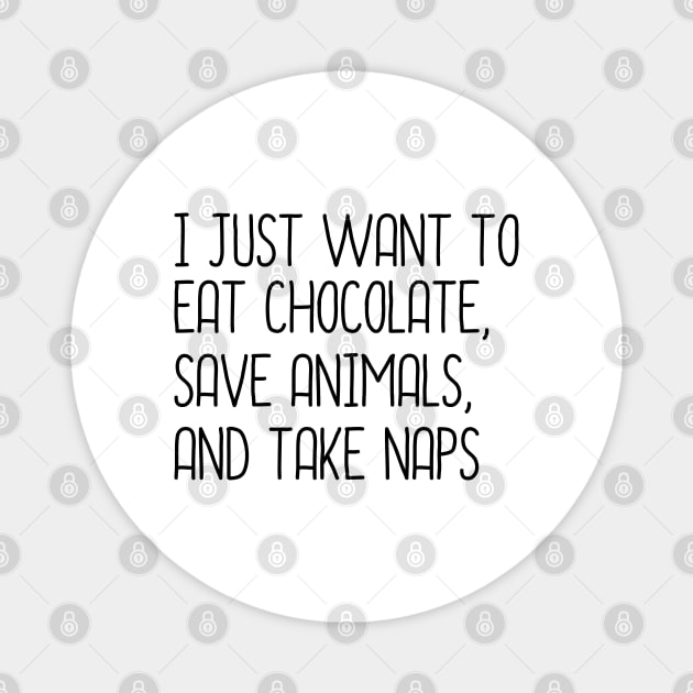 I Just Want To Eat Chocolate, Save Animals And Take Naps Magnet by DragonTees